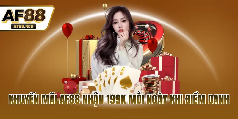 Khuyến mãi AF88 nhận 199K mỗi ngày khi điểm danh