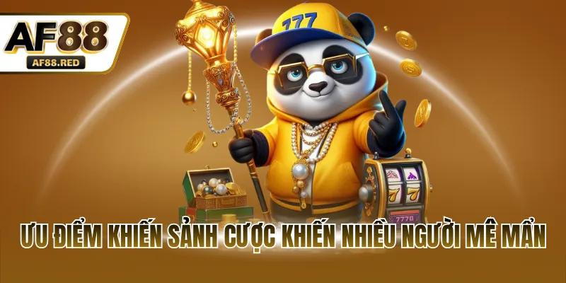 Ưu điểm khiến sảnh cược khiến nhiều người mê mẩn